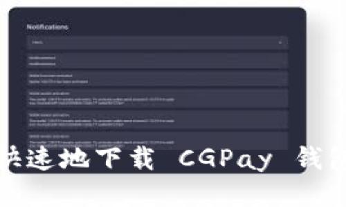  如何安全快速地下载 CGPay 钱包的手机版？