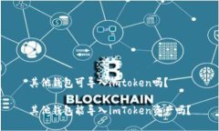 其他钱包可导入imtoken吗？其他钱包能导入imToke