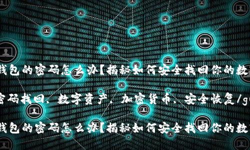 忘记了冷钱包的密码怎么办？揭秘如何安全找回你的数字资产！

冷钱包, 密码找回, 数字资产, 加密货币, 安全恢复/guanjianci

忘记了冷钱包的密码怎么办？揭秘如何安全找回你的数字资产！