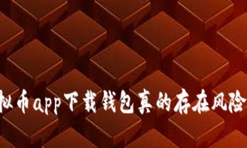 虚拟币app下载钱包真的存在风险吗？