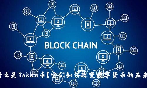 什么是Token币？它们如何改变数字货币的未来？