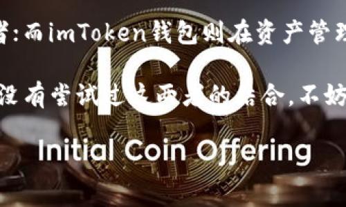 火币网和imToken钱包是两个在数字货币交易和管理中非常知名的品牌。今天，我们将探讨这两个平台之间的关系，以及如何使用imToken钱包与火币网进行高效的交易和资产管理。

火币网是什么？
火币网成立于2013年，是全球领先的数字资产交易所之一。它提供了多种加密货币的交易服务，包括比特币、以太坊等。火币网的交易量大且市场流动性高，因此受到很多数字货币投资者的青睐。无线网络的发展和全球加密市场的迅速扩张，使得火币网在行业内的影响力与日俱增。

imToken钱包简介
imToken是一款非常流行的数字货币钱包，专注于为用户提供安全、方便的数字资产管理服务。它支持多种类型的加密货币，并且提供用户友好的界面和功能。imToken钱包还特别强调用户对私钥的掌控，用户可以完全掌握自己的资产，提高了安全性和自主性。

火币网与imToken钱包的关系
火币网和imToken钱包的结合，为用户提供了一个便捷的方式来进行数字货币的交易与管理。通过imToken的钱包，用户可以轻松转账到火币网进行交易，或者将交易后获得的数字资产存入imToken进行管理。这种流转方式能够极大地方便用户，特别是对于频繁交易的投资者来说。

如何将imToken与火币网连接？
首先，你需要在你的手机上下载并安装imToken钱包。然后，开通火币网的账户并完成相关的身份验证。接下来的步骤如下：

ol
    li链接钱包：在imToken中，选择