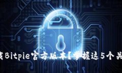 如何下载Bitpie官方版本？掌握这5个关键步骤！