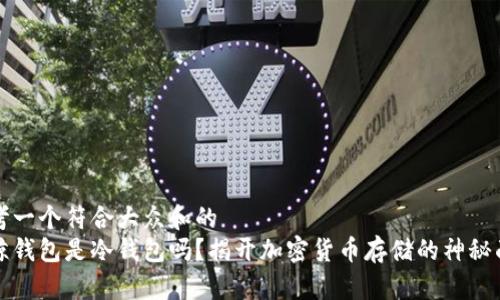思考一个符合大众和的
巨鲸钱包是冷钱包吗？揭开加密货币存储的神秘面纱