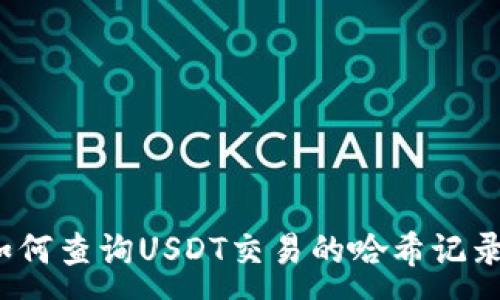 :

如何查询USDT交易的哈希记录？