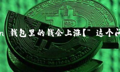 imToken 是一个非常受欢迎的数字钱包，允许用户管理多种加密货币。在使用 imToken 钱包管理你的资产时，很多用户可能会有这样的疑问：“为什么我在 imToken 钱包里的钱会上涨？” 这个问题看似简单，实则包含了许多层面的复杂性。以下是对这一现象的详细解析，希望能帮助用户更好地理解加密货币市场的波动性，以及影响钱包资产价值上涨的因素。

为什么我在 imToken 钱包里的钱会上涨？