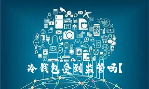 冷钱包受到监管吗？