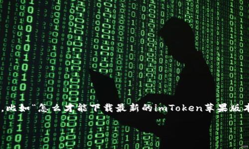 imToken是一个极受欢迎的数字钱包，专注于为用户提供安全、便捷的加密货币管理体验。许多用户在寻找最新版本的苹果应用时，通常会有一些疑问，比如“怎么才能下载最新的imToken苹果版本？”或“在哪里可以找到imToken的最新版本”。在这篇文章中，我们将详细介绍关于imToken的最新苹果版本下载的信息，并为您提供一些实用的建议。

如何下载最新的imToken苹果版本？