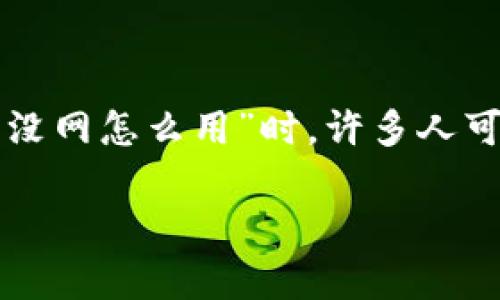 冷钱包，作为一种高安全性的加密货币存储方式，逐渐被越来越多的人接受和使用。然而，当提到“冷钱包没网怎么用”时，许多人可能会产生疑惑。冷钱包虽然没有网络连接，确实可以进行离线的操作。今天，我们就来探索一下这个问题。

冷钱包没网怎么使用？你的数字资产如何安全存放？