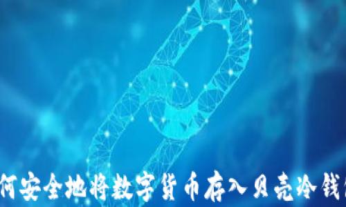 
如何安全地将数字货币存入贝壳冷钱包？