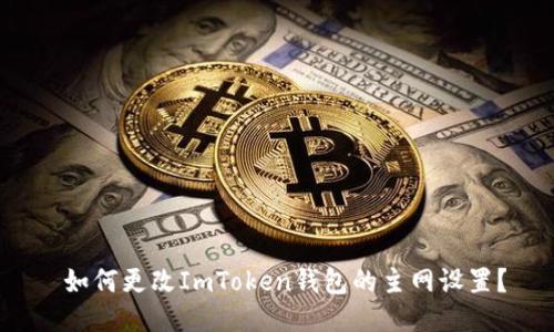  如何更改ImToken钱包的主网设置？