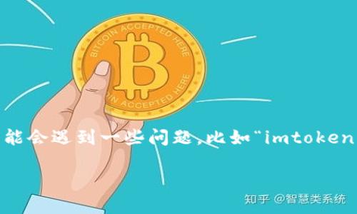 imtoken钱包是一款广受欢迎的数字货币钱包，其迎合了许多用户的需求。不过，用户在使用过程中，可能会遇到一些问题，比如“imtoken钱包不能使用了吗？”这种情况下，我们有必要深入探讨这一问题，了解相关背景、影响因素及解决方案。

imToken钱包问题解析：为什么我的imToken钱包不能使用？