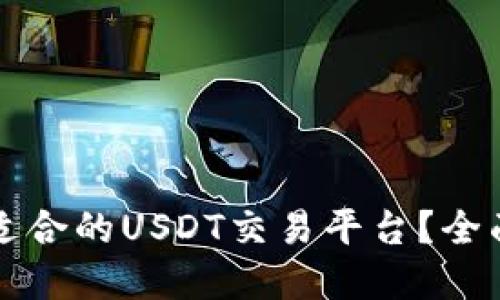 如何选择最适合的USDT交易平台？全面解读及推荐
