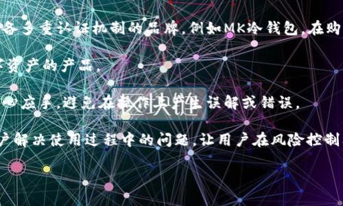 思考一个符合大众和 和5个相关的关键词:

  MK冷钱包：安全存储数字资产的最佳选择 / 

 guanjianci 冷钱包, MK冷钱包, 数字资产安全, 加密货币存储, 钱包类型 /guanjianci 

## 引言

在数字资产快速发展的今天，越来越多的人开始关注如何安全地存储自己的加密货币。众所周知，数字货币的安全性直接影响着投资的安全与收益，而冷钱包作为一种存储方式，因其高安全性逐渐受到用户的青睐。本文将详细介绍MK冷钱包，从其定义、特点、安全性、使用方法到常见问题全面解析，帮助广大用户更好地了解并使用冷钱包。

## 什么是冷钱包？

冷钱包是一种不与互联网直接连接的数字资产存储工具，主要用于长时间保存加密货币。与热钱包相反，冷钱包由于其隔绝网络的特性，使得黑客无法通过网络入侵来窃取用户的数字资产。因此，冷钱包被广泛认为是保护加密货币的最佳选择之一。

MK冷钱包是市面上较为知名的一款冷钱包，其品牌凭借着出色的安全性能和用户友好的操作体验，赢得了许多用户的信赖。MK冷钱包不仅能够提供安全的存储环境，还具有便携、易于使用等特点，适合各类用户。

## MK冷钱包的特点

### 1. 高安全性

MK冷钱包的设计理念就是以安全为中心，其内部采用了高级加密算法，保护用户的私钥不被泄露。除此之外，MK冷钱包采用了多重签名和生物识别技术，确保只有用户本人才能访问钱包中的数字资产。这些安全措施使得即使在网络环境下，用户的资产也能得到有效保护。

### 2. 操作简便

MK冷钱包的用户界面设计非常直观，无论是新手还是经验丰富的用户，都可以轻松上手。用户只需通过简单的步骤即可完成资产的转入和转出，无需专业知识。

### 3. 多币种支持

MK冷钱包支持多种加密货币的存储，包括比特币、以太坊、莱特币等。不论用户持有哪种数字资产，都可以通过MK冷钱包进行安全存储，为用户提供了极大的便利。

### 4. 便携式设计

MK冷钱包的体积小巧，轻便易携，用户可以随身携带。这种便携性使得用户在需要时可以方便地进行数字资产的管理和使用。

### 5. 定期更新

为了应对网络安全威胁，MK冷钱包的团队会定期对产品进行更新和维护，确保用户的资产始终处于最安全的状态。

## 如何使用MK冷钱包？

使用MK冷钱包进行数字资产存储并不复杂，以下是简单的操作步骤：

### 1. 购买MK冷钱包

首先，用户需要在官方或认可的零售店购买MK冷钱包设备。务必确保购买渠道的正规性，以避免购买到假冒产品。

### 2. 初始化钱包

打开MK冷钱包后，按照屏幕提示进行初始化设置。用户需要设置密码和备份恢复工具，以防止出现意外情况导致资产损失。

### 3. 转入数字资产

用户可以通过钱包的接收功能，获取一个地址，将自己的数字资产转入MK冷钱包中。建议在首次转移小额资产进行测试，以确保操作正确。

### 4. 定期备份

用户需要定期对钱包进行备份，以确保在设备丢失或损坏时能够恢复资产。MK冷钱包通常提供备份功能，用户只需按照说明进行操作即可。

### 5. 定期检查与更新

用户应定期检查MK冷钱包的状态和软件版本，确保其运行的安全性。及时进行软件更新，可以提升安全防护等级。

## 常见相关问题

### 1. MK冷钱包适合哪些用户使用？

MK冷钱包适合所有持有加密货币的用户，尤其是长期投资者和需要频繁储存多种数字资产的用户。对于普通的加密货币用户，若不打算频繁交易更适合选择冷钱包，因为冷钱包的主要功能是提供安全的存储，尽量避免频繁地进行交易。

此外，对于拥有较高资产的用户，MK冷钱包无疑是一个合适的选择。相较于热钱包，其较高的安全性使得用户可以更放心地存放大额数字资产。MK冷钱包还适合对安全性有很高需求的企业用户，尤其是涉及大量资金的数字货币投资或交易的企业。

对于新手用户，虽然冷钱包的操作略显复杂，但MK冷钱包提供了直观易懂的操作指南，帮助用户快速上手。因此，即便是初学者，凭借MK冷钱包的简便性也能顺利使用。

### 2. MK冷钱包如何保障用户的资产安全？

MK冷钱包通过多重安全机制来保障用户资产的安全。首先，MK冷钱包采用高级加密算法，确保用户的私钥不会被黑客窃取。此外，其多重签名功能要求多个授权才能完成交易，这大大增加了安全性。

其次，MK冷钱包支持生物识别技术，包括指纹和面部识别，用户能够通过个人生物特征解锁钱包，进一步确保只有授权用户才能访问其资产。这种生物识别的安全性比密码更加可靠。

同时，MK冷钱包的硬件设计使其不易受到外部攻击，即使设备一旦被盗，窃贼也无法轻易获取用户的资金。此外，MK冷钱包支持定期的安全更新，确保在技术更新换代时也能达到最高的安全标准。

最后，用户在使用冷钱包时，也要注意自身的安全防范。不随便点击陌生链接，不随便下载未知软件，合理保管好恢复种子（助记词）等，这些都是保障数字资产安全的重要环节。

### 3. 使用MK冷钱包存储数字资产有什么缺点？

尽管MK冷钱包具备诸多优点，其使用也并非没有缺点。首先，冷钱包相较于热钱包缺乏了便捷性。一旦用户需要进行频繁交易，MK冷钱包的交易速度和流程可能不如热钱包方便。此外，由于冷钱包是需要物理存储的设备，一旦丢失或损坏，将无法在没有备份的情况下恢复资产，这对用户可能造成比较大的损失。

其次，冷钱包的价格相较于热钱包来说会比较高。对于刚刚入门的加密货币用户，初期投资可能成为一大负担。在使用过程中，用户需要对设备进行维护，包括软件更新等，这可能给用户带来一定的压力和负担。

最后，虽然MK冷钱包有着自身的安全机制，但是事先安全防护意识低的用户仍然可能因为操作不当导致资产损失。因此，在使用冷钱包之前，了解如何正确的存储和管理数字资产是十分必要的。

### 4. MK冷钱包和热钱包有什么区别？

MK冷钱包和热钱包的主要区别在于连接互联网的方式，其优缺点各有千秋。首先，冷钱包是完全离线存储的，因而在防止黑客攻击方面具有极大的优势。只有在需要交易时才连接网络，而热钱包则是常时在线的，这使得热钱包在便捷性上优于冷钱包。

在使用方式上，冷钱包适合长期持有和存储数字资产，通过安全的操作可以有效防范各种网络攻击。而热钱包则适合频繁交易的用户，它的操作便捷性和快捷性让用户在短时间内完成交易反应，适合日常使用。

综上所述，MK冷钱包与热钱包各有所长，用户需要根据自己的使用需求进行选择。通常情况下，可以将部分资产存储在冷钱包中以保证安全，而将一部分用于日常交易的资产存放在热钱包中，以实现安全与便捷的平衡。

### 5. 如何选择适合自己的冷钱包？

选择适合自己的冷钱包，用户转需考虑多个因素。首先是安全性。这是冷钱包的首要功能，用户应选择那些采用了先进加密算法、硬件安全设计并具备多重认证机制的品牌，例如MK冷钱包。在购买前，用户可以查阅相关评测，了解其他用户的使用体验。

其次是支持的币种。不同的冷钱包支持的币种类型可能有所不同，用户在选择冷钱包时需要确认自己的投资组合，以便选择能够存储自己所需数字资产的产品。

再次是操作体验。对于技术零基础或经验较少的用户而言，易用性是重要考虑因素，应选择界面友好、操作简单的产品。这会让用户在使用时更加得心应手，避免在操作上产生误解或错误。

最后，售后服务和产品更新也是不可忽视的重要因素。冷钱包设备需要定期更新软件，以确保安全防护不受漏洞影响。优秀的售后服务能够帮助用户解决使用过程中的问题，让用户在风险控制上多一层保障。

总的来说，用户在选择冷钱包时，应从多方面综合考量，确保选择到适合自身需求的产品，以实现资产的安全存储和管理。