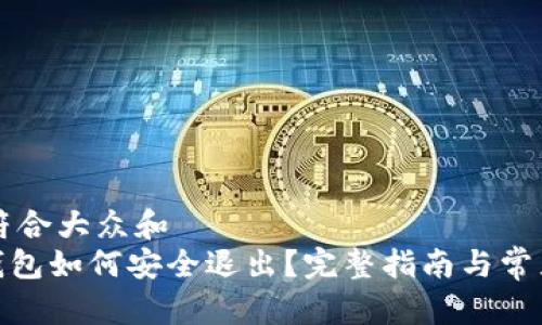 思考一个符合大众和  
imToken钱包如何安全退出？完整指南与常见问题解析