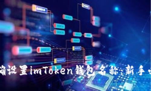 如何正确设置imToken钱包名称：新手必读指南