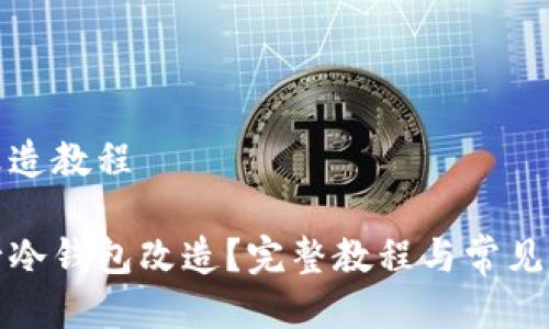 冷钱包改造教程

如何进行冷钱包改造？完整教程与常见问题解答