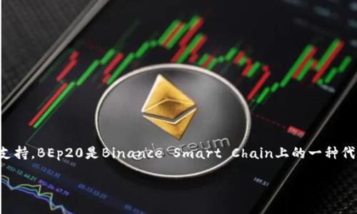 imToken钱包是一款广受欢迎的加密货币钱包，它提供了多种链的支持。BEp20是Binance Smart Chain上的一种代币标准，因此有很多用户会关心imToken钱包是否支持BEP20代币。

### imToken钱包是否支持BEP20代币？