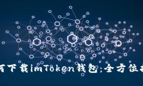 如何下载imToken钱包：全方位指南