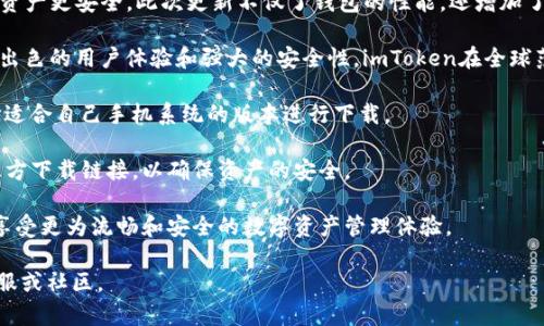 版本更新：ImToken 2.7.1带来了更好的用户体验和一些重要的安全更新，确保用户的数字资产更安全。此次更新不仅了钱包的性能，还增加了一些实用功能，让用户能够更方便地管理和使用他们的加密货币。

关于imToken：imToken是一款数字资产钱包，支持以太坊和多种ERC20代币的管理。由于其出色的用户体验和强大的安全性，imToken在全球范围内得到了广泛使用。用户可以通过imToken轻松地进行转账、兑换、查看市场行情等操作。

下载方法：访问imToken的官方网站或者各大应用商店（如App Store和Google Play），选择适合自己手机系统的版本进行下载。

安全性：用户在使用imToken钱包时，需注意选择官方渠道进行下载，避免使用未授权的第三方下载链接，以确保资产的安全。

总结：如果你想体验更为方便、安全的数字货币管理，请务必下载最新版本的imToken钱包，享受更为流畅和安全的数字资产管理体验。

如果您还需要关于imToken的更多信息，或者在使用过程中遇到的问题，请及时咨询官方客服或社区。