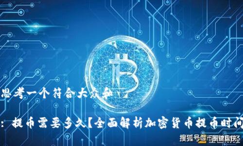 思考一个符合大众和

: 提币需要多久？全面解析加密货币提币时间