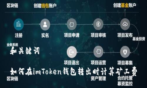 和关键词

如何在imToken钱包转出时计算矿工费