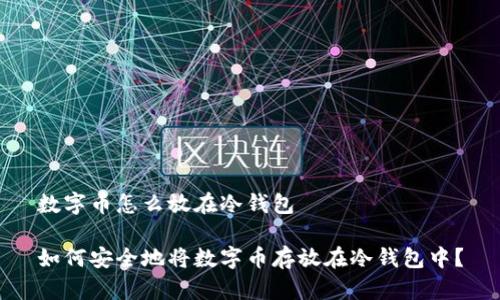 数字币怎么放在冷钱包

如何安全地将数字币存放在冷钱包中？