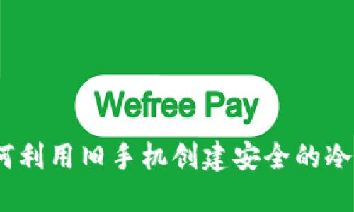 : 如何利用旧手机创建安全的冷钱包？