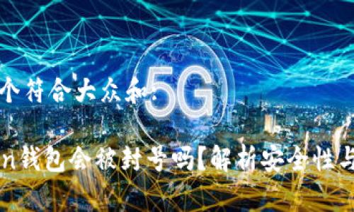 思考一个符合大众和:

imToken钱包会被封号吗？解析安全性与合规性