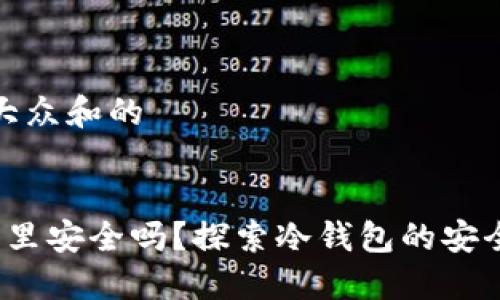 思考一个符合大众和的


 把钱放冷钱包里安全吗？探索冷钱包的安全性与使用技巧