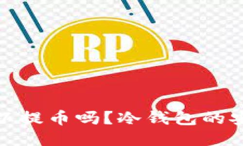 : 使用冷钱包可以提币吗？冷钱包的安全性及使用指南