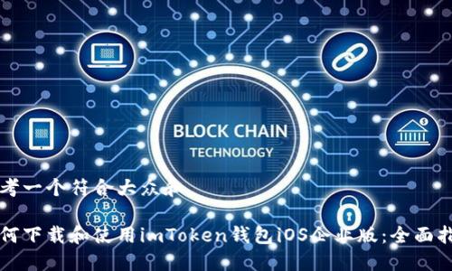 思考一个符合大众和 

如何下载和使用imToken钱包iOS企业版：全面指南