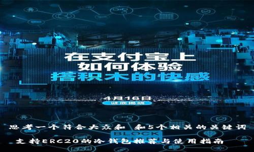 思考一个符合大众和 和5个相关的关键词

 支持ERC20的冷钱包推荐与使用指南