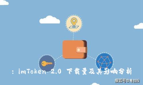 : imToken 2.0 下载量及其影响分析
