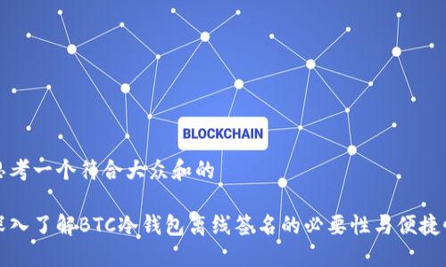 思考一个符合大众和的

深入了解BTC冷钱包离线签名的必要性与便捷性