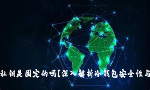 冷钱包的私钥是固定的吗？深入解析冷钱包安全性与私钥管理