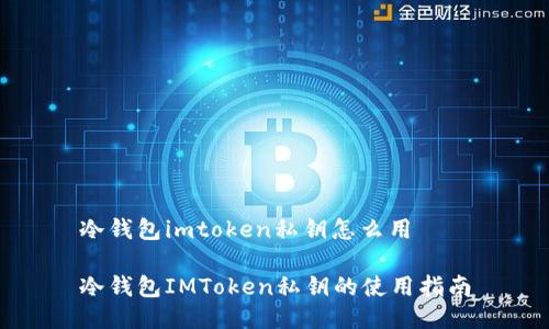 冷钱包imtoken私钥怎么用

冷钱包IMToken私钥的使用指南