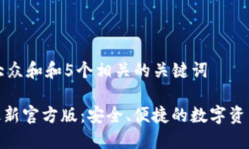 思考一个符合大众和和5个相关的关键词

imToken钱包最新官方版：安全、便捷的数字资产管理解决方案