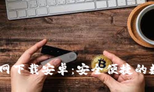  imToken钱包官网下载安卓：安全便捷的数字资产管理工具