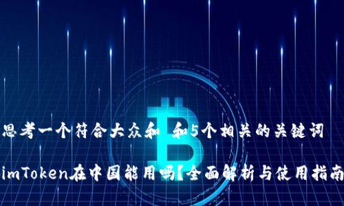 思考一个符合大众和 和5个相关的关键词

imToken在中国能用吗？全面解析与使用指南