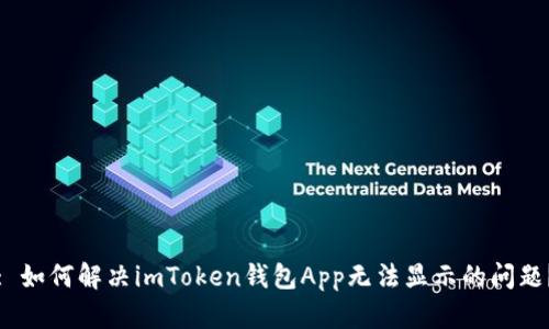 : 如何解决imToken钱包App无法显示的问题？