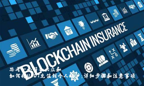 思考一个符合大众和  
如何将USDT充值到个人账户：详细步骤和注意事项