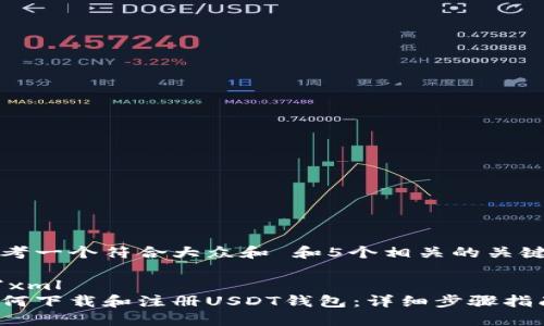 思考一个符合大众和 和5个相关的关键词

```xml
如何下载和注册USDT钱包：详细步骤指南
