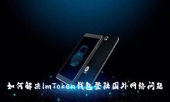 如何解决imToken钱包登陆国外网络问题