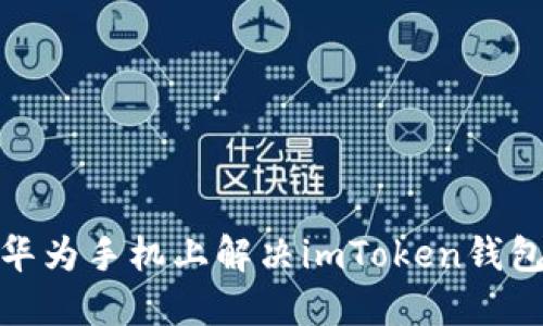 : 如何在华为手机上解决imToken钱包提示问题