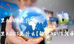 IMTOKEN钱包里ADUS是什么IMTOKEN钱包里ADUS是什么？解