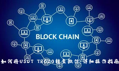 如何将USDT TRC20转至微信：详细操作指南
