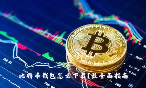 比特币钱包怎么下载？最全面指南