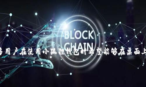 小狐狸钱包（也称为MetaMask）是一款流行的加密货币钱包，允许用户管理他们的数字资产及与各种去中心化应用（DApps）进行互动。很多用户在使用小狐狸钱包时希望能够在桌面上进行操作，以便更方便地进行交易和管理他们的加密资产。本文将详细介绍如何设置小狐狸钱包的桌面模式，并解答一些与此相关的问题。

如何设置小狐狸钱包桌面模式？