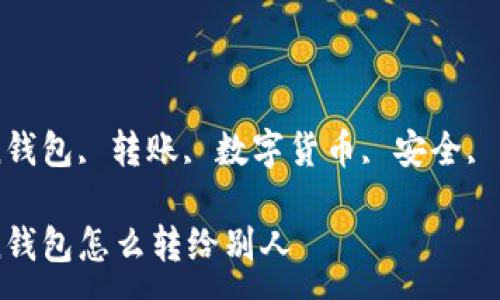 :

imtoken钱包怎么转给别人

关键词:

imtoken钱包, 转账, 数字货币, 安全, 操作指南

imtoken钱包怎么转给别人